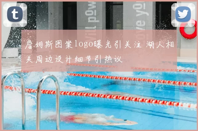 詹姆斯图案logo曝光引关注 湖人相关周边设计细节引热议