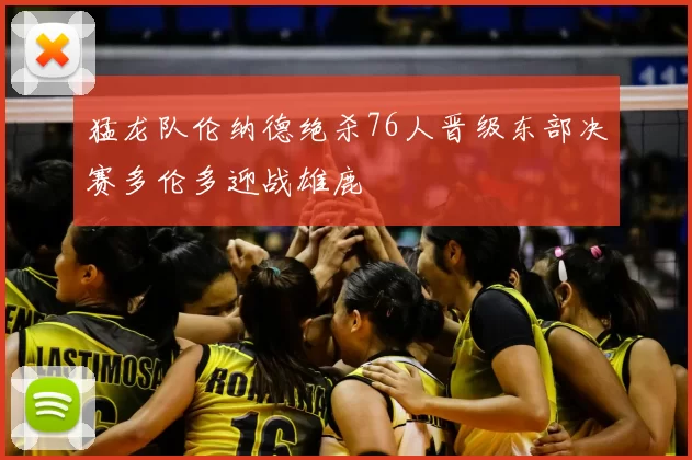 猛龙队伦纳德绝杀76人晋级东部决赛多伦多迎战雄鹿