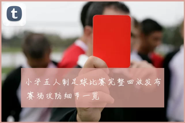 小学五人制足球比赛完整回放发布 赛场攻防细节一览