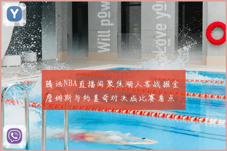 腾讯NBA直播间聚焦湖人客战掘金 詹姆斯与约基奇对决成比赛看点