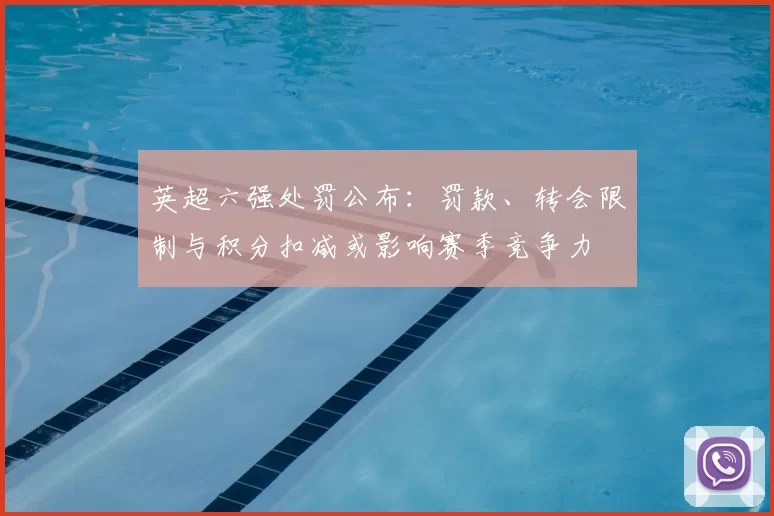 英超六强处罚公布：罚款、转会限制与积分扣减或影响赛季竞争力