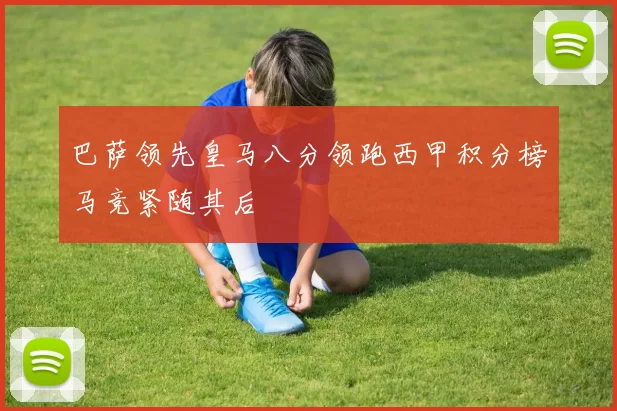 巴萨领先皇马八分领跑西甲积分榜马竞紧随其后