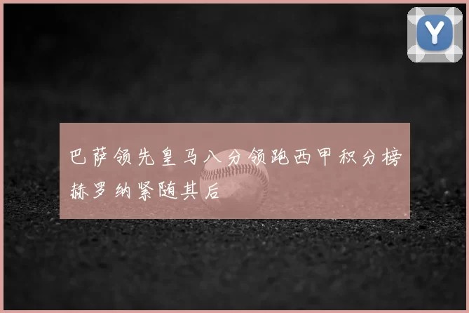 巴萨领先皇马八分领跑西甲积分榜赫罗纳紧随其后